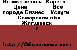 Великолепная  Карета   › Цена ­ 300 000 - Все города Бизнес » Услуги   . Самарская обл.,Жигулевск г.